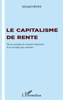 Capitalisme de rente - de la société du travail industriel à la société des rentiers
