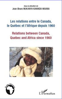 Relations entre le Canada, le Québec et l'Afrique depuis 1960 - relations between Canada, Quebec and Africa since 1960