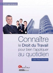 ENTREPRENEURS : CONNAÎTRE LE DROIT DU TRAVAIL POUR BIEN L'APPLIQUER AU QUOTIDIEN