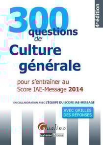 300 questions de culture générale - pour s'entraîner au score IAE-message 2014