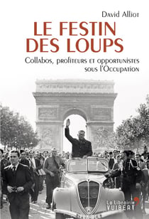Le festin des loups - collabos, profiteurs et opportunistes sous l'Occupation