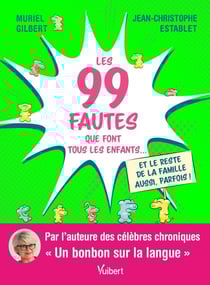 Les 99 fautes que font tous les enfants... et le reste de la famille aussi, parfois !