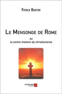 Le mensonge de Rome ou la contre-histoire du christianisme