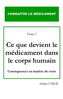 Connaître le médicament t.1 - ce que devient le médicament dans le corps humain - conséquences en matière de soins