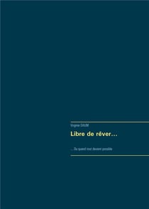 Libre de rêver...ou quand tout devient possible