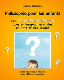 Philosophie pour les enfants - les 123 meilleures questions pour philosopher avec des enfants et des jeunes