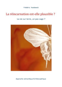 La réincarnation est-elle plausible ? : la vie sur terre, un pas-sage ?