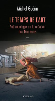 Le temps de l'art - anthropologie de la création des Modernes
