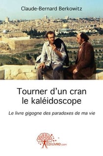 Tourner d'un cran le kaleidoscope - le livre gigogne des paradoxes de ma vie