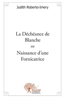 La déchéance de blanche - ou naissance d'une fornicatrice