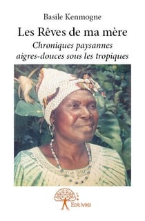 Les rêves de ma mère - chroniques paysannes aigres-douces sous les tropiques