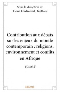Contribution aux débats sur les enjeux du monde contemporain t.2 - religions, environnement et conflits en Afrique