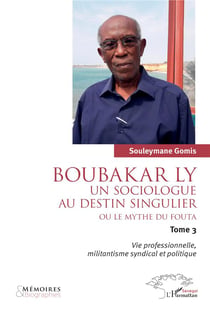 Boubakar Ly : Un sociologue au destin singulier ou le mythe du Fouta : Vie professionnelle, militantisme syndical et politique