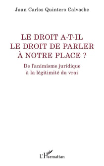 Le droit a-t-il le droit de parler à notre place ? : De l'animisme juridique à la légitimité du vrai