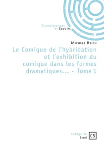 Le Comique de l'hybridation et l'exhibition du comique dans les formes dramatiques... - Tome 1