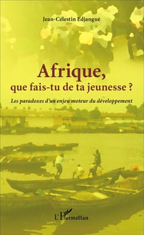 Afrique que fais-tu de ta jeunesse ? les paradoxes d'un enjeu moteur du développement