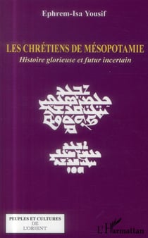 Les chrétiens de Mésopotamie - histoire glorieuse et futur incertain