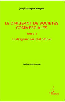 Dirigeant de sociétés commerciales Tome 1 - le dirigeant sociétal officiel