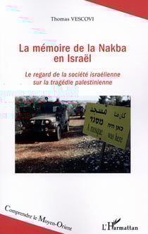 La memoire de la nakba en Israêl - le regard de la société israelienne sur la tragédie palestinienne