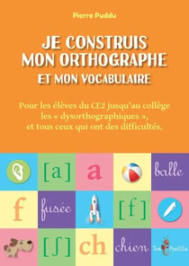 Je construis mon orthographe et mon vocabulaire - pour les élèves de CE2 jusqu'au collège "les dysorthographiques" et tous ceux qui ont des difficultés