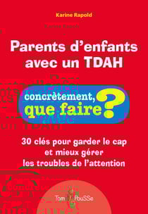 Parents d'enfants avec un TDAH : 30 clés pour garder le cap et mieux gérer les troubles de l'attention