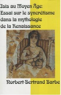 Isis au moyen age - mutations, permutationn - essai sur le syncrétisme dans la mythologie de la renaissance