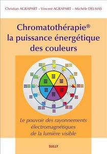 Chromatothérapie, la puissance énergétique des couleurs "méthode Agrapart" - le pouvoir des rayonnements électromagnétiques de la lumière visible