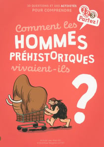 Comment les hommes préhistoriques vivaient-ils ?