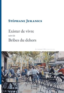 Exister de vivre suivi de Bribes du dehors : Préface d'Emmanuel Merle