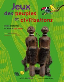 Jeux des peuples et civilisations - cahier d'activites du musee du quai branly