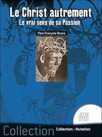Le Christ autrement : le vrai sens de sa passion