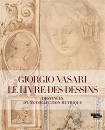 Giorgio Vasari, le livre des dessins : destinées d'une collection mythique