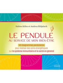 Le Pendule au service de mon bien-être : 143 diagrammes pendulaires pour réaliser des soins énergétiques sur le système immunitaire et la santé en général