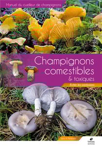 Manuel du cueilleur de champignons : champignons comestibles et toxiques - éviter les confusions