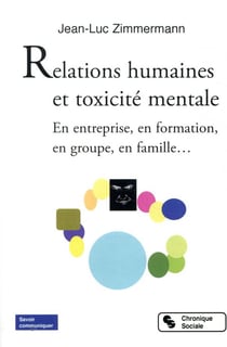 Relations humaines et toxicité mentale - en entreprise, en formation, en groupe, en famille...