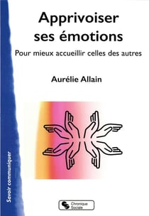 Apprivoiser ses émotions : pour mieux accueillir celles des autres
