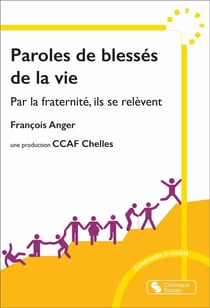 Paroles de blessés de la vie : Par la fraternité, ils se relèvent