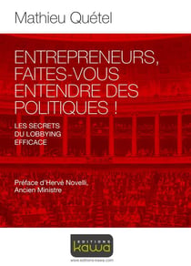Entrepreneurs, faites-vous entendre des politiques ! les secrets du lobbying efficace