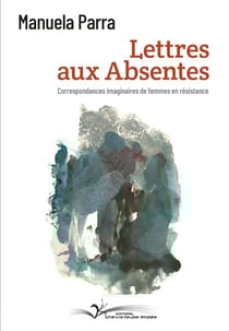 Lettres aux absentes : Correspondances imaginaires de femmes en résistance