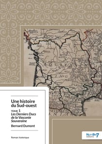 Une histoire du Sud-Ouest Tome 1 : les derniers ducs de la Vasconie souveraine