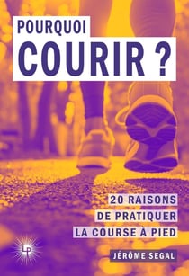 Pourquoi courir ? 20 raisons de pratiquer la course à pied