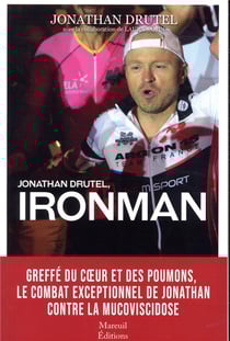 Jonathan Drutel, iron man - mon combat contre la mucoviscidose