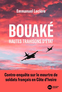 Bouaké, hautes trahisons d'État : Contre-enquête sur le meurtre de soldats français en Côte d'Ivoire