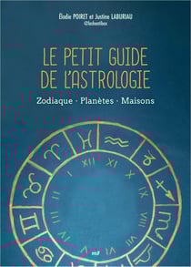 Le petit guide de l'astrologie : Zodiaque - Planètes - Maisons