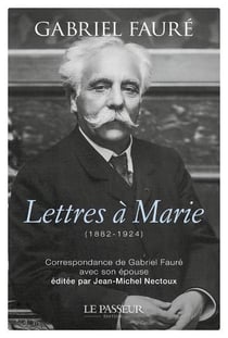 Lettres à Marie (1882-1924) : Correspondance de Gabriel Fauré avec son épouse