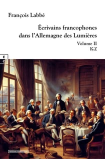Écrivains francophones dans l'Allemagne des Lumières Tome 2 : K-Z
