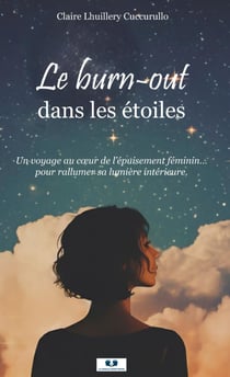 Le burn-out dans les étoiles : Un voyage au coeur de l'épuisement féminin, pour rallumer sa lumière intérieure