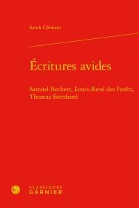 Écritures avides - Samuel Beckett, Louis-René des Forêts, Thomas Bernhard