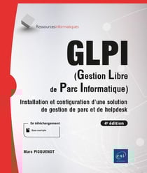 GLPI (gestion libre de parc informatique) : installation et configuration d'une solution de gestion de parc et de helpdesk (4e édition)
