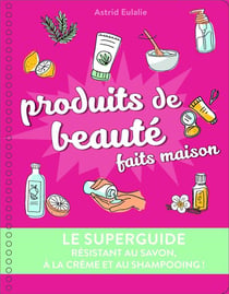 Le superguide : produits de beauté faits maison